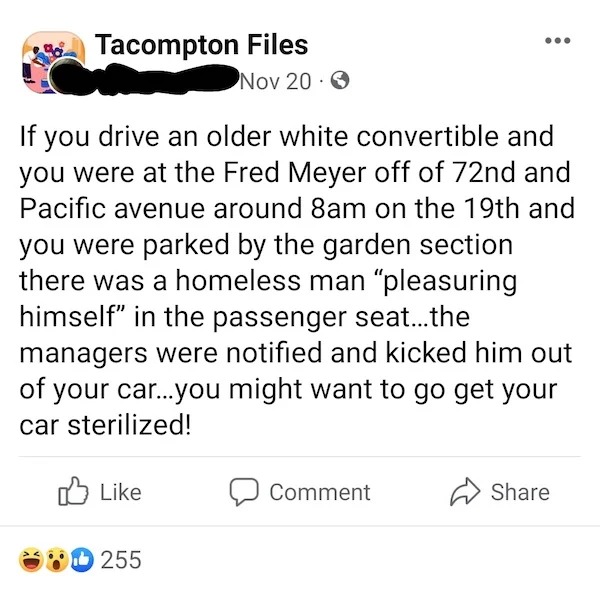 Trashy people - document - If you drive an older white convertible and you were at the Fred Meyer off of 72nd and Pacific avenue around 8am on the 19th and you were parked by the garden section there was a homeless man