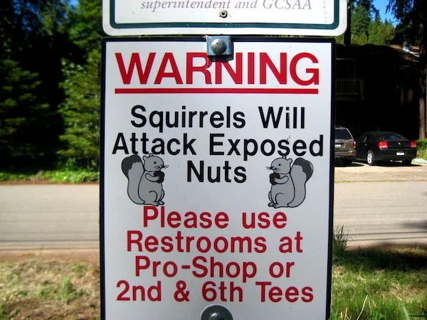 sex memes and dirty pics - warning signs funny - superintendent and Gcsaa Warning Squirrels Will Attack Exposed Nuts Please use Restrooms at ProShop_or 2nd & 6th Tees