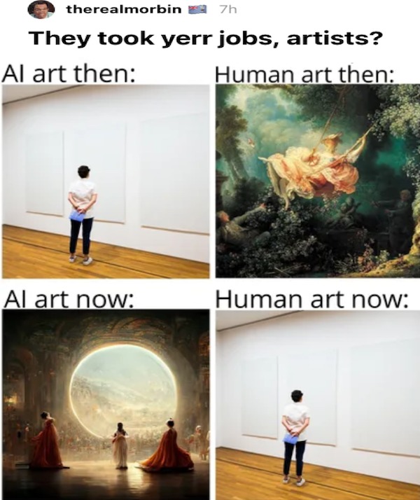 memes that speak the truth - therealmorbin They took yerr jobs, artists? Al art then Human art then 7h Al art now Human art now