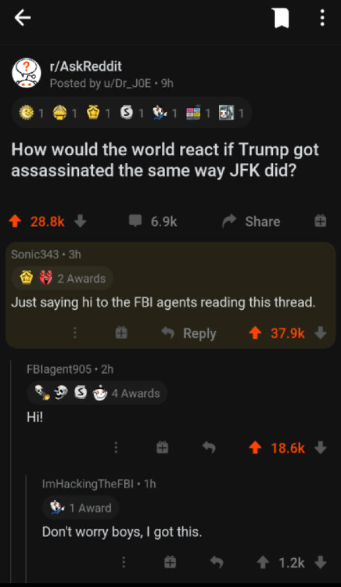 the perfect usernames - screenshot - F rAskReddit Posted by uDr_JOE. 9h 1 1 How would the world react if Trump got assassinated the same way Jfk did? Sonic343 3h FBlagent905. 2h Hi! 2 Awards Just saying hi to the Fbi agents reading this thread. # 4 Awards