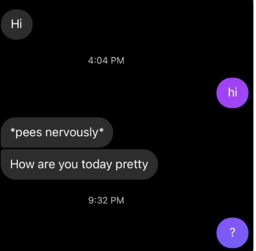 Creepy texts - pees nervously meme - Hi pees nervously How are you today pretty hi ?