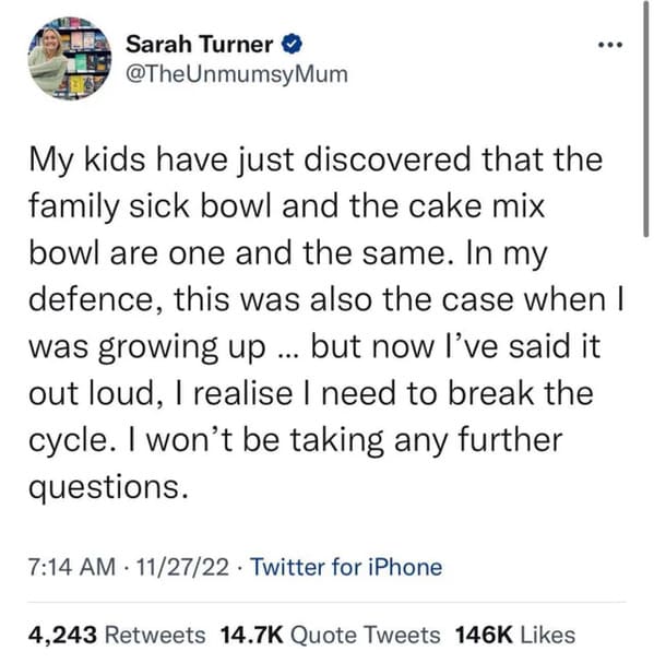 cringe posts over sharing - Family - Sarah Turner Mum My kids have just discovered that the family sick bowl and the cake mix bowl are one and the same. In my defence, this was also the case when I was growing up ... but now I've said it out loud, I reali