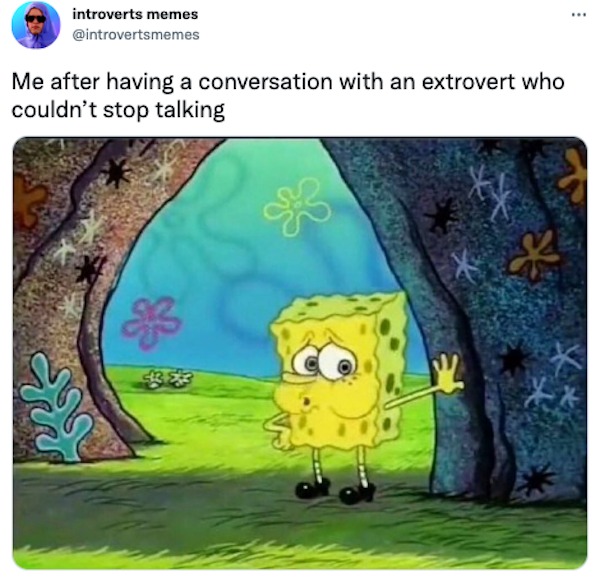 funniest tweets of the week - spongebob memes - introverts memes Me after having a conversation with an extrovert who couldn't stop talking 22