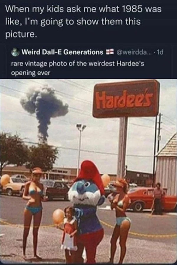 spicey sex memes and pics - vacation - When my kids ask me what 1985 was , I'm going to show them this picture. Weird DallE Generations .... 1d rare vintage photo of the weirdest Hardee's opening ever Hardee's