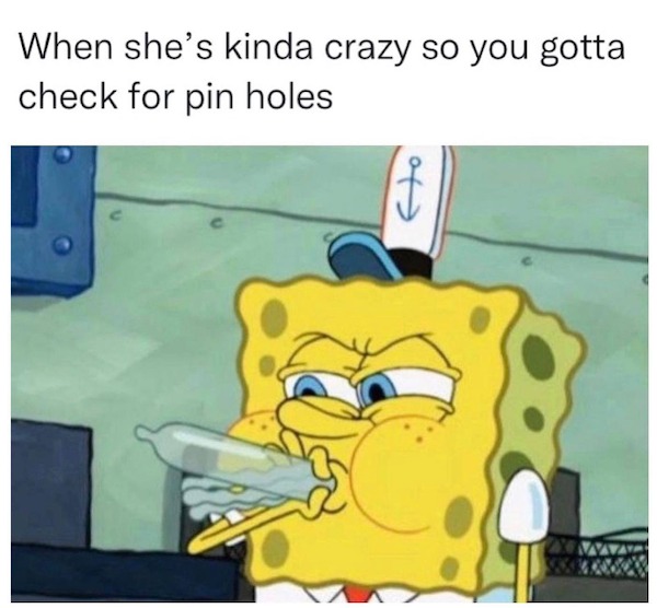 spicey sex memes and pics - spongebob blowing condoms - When she's kinda crazy so you gotta check for pin holes