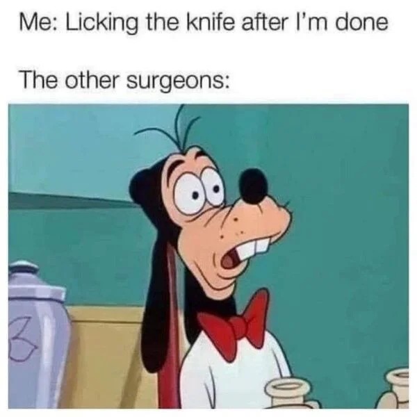 too true memes -  morb memes - Me Licking the knife after I'm done The other surgeons