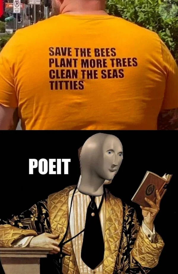 spicy memes for Thirsty Thursday - poet meme template - R Save The Bees Plant More Trees Clean The Seas Titties Poeit