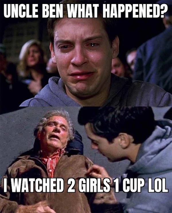 spicy memes for Thirsty Thursday - photo caption - Uncle Ben What Happened? I Watched 2 Girls 1 Cup Lol
