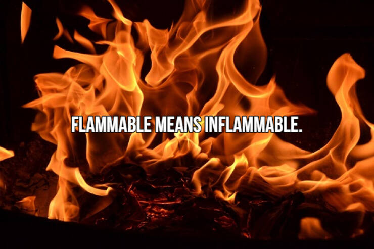 fascinating facts - Flammable Means Inflammable.