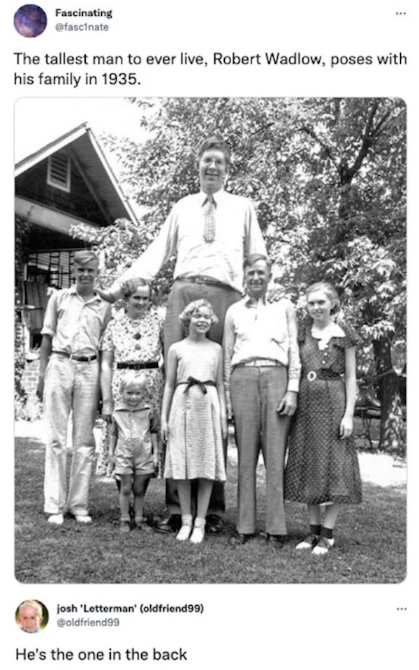 the funniest tweets of the year - robert wadlow - Fascinating The tallest man to ever live, Robert Wadlow, poses with his family in 1935. josh 'Letterman' oldfriend99 He's the one in the back
