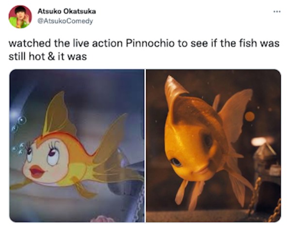 the funniest tweets of the year - fauna - Atsuko Okatsuka watched the live action Pinnochio to see if the fish was still hot & it was