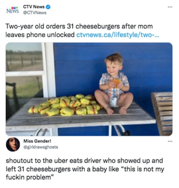 the funniest tweets of the year - 2 year old orders 31 cheeseburgers - Ctv News News Twoyear old orders 31 cheeseburgers after mom leaves phone unlocked ctvnews.califestyletwo... Miss Gender! shoutout to the uber eats driver who showed up and left 31 chee