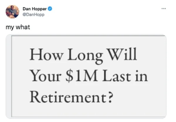 the funniest tweets of the year - paper - Dan Hopper my what How Long Will Your $1M Last in Retirement? www