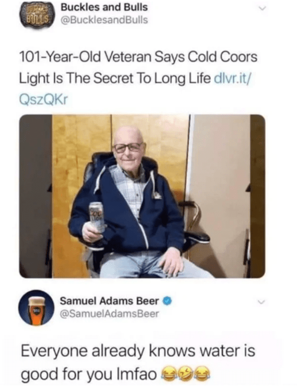 savage comments and replies - Beer - Buckles and Bulls Bulls 101YearOld Veteran Says Cold Coors Light Is The Secret To Long Life dlvr.it QszQKr Samuel Adams Beer Everyone already knows water is good for you Imfao