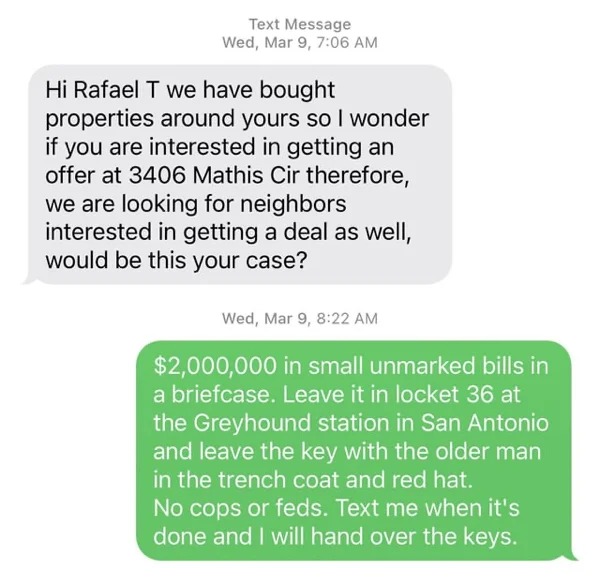 wrong number texts - grass - Text Message Wed, Mar 9, Hi Rafael T we have bought properties around yours so I wonder if you are interested in getting an offer at 3406 Mathis Cir therefore, we are looking for neighbors interested in getting a deal as well,