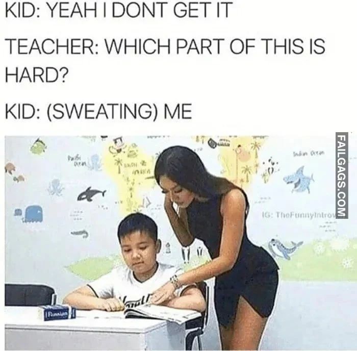spicy memes for tantric tuesday - human behavior - Kid Yeah I Dont Get It Teacher Which Part Of This Is Hard? Kid Sweating Me Panin A Failgags.Com Ig TheFunnyIntrov