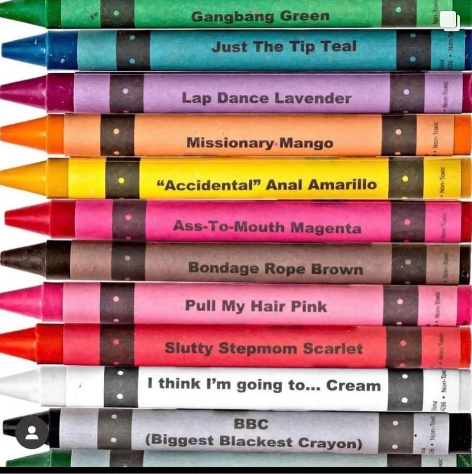 spicy memes for tantric tuesday - offensive crayons - Gangbang Green Just The Tip Teal Lap Dance Lavender Missionary Mango "Accidental" Anal Amarillo AssToMouth Magenta Bondage Rope Brown Pull My Hair Pink Slutty Stepmom Scarlet I think I'm going to... Cr