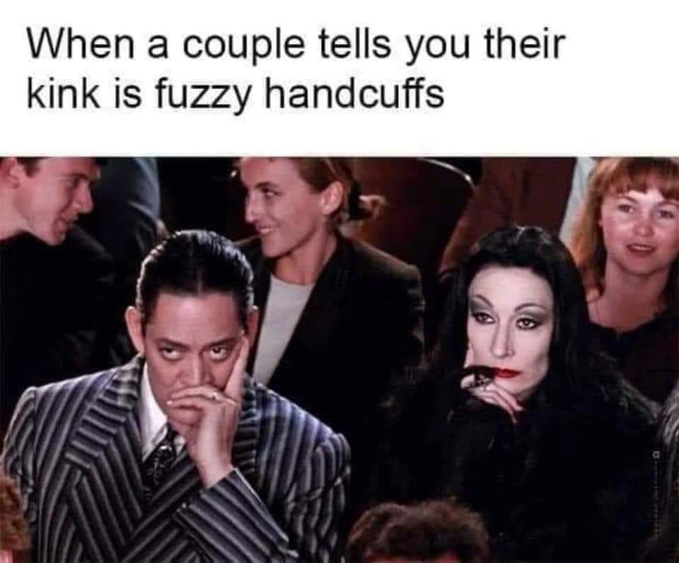 spicy memes for tantric tuesday - photo caption - When a couple tells you their kink is fuzzy handcuffs