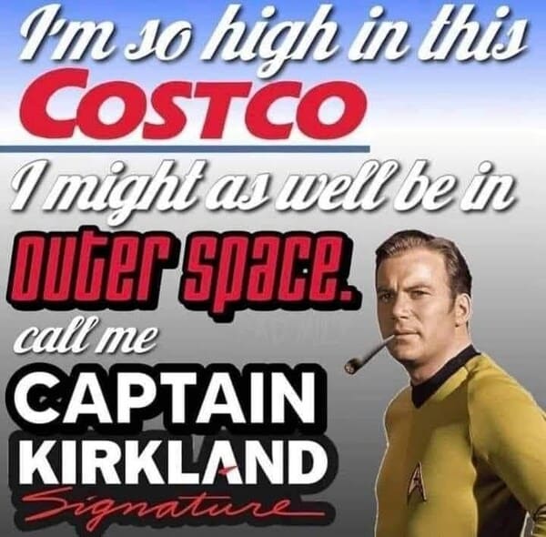 dank memes - banner - Im so high in this Costco I might as well be in outer space. call me Captain Kirkland Signature
