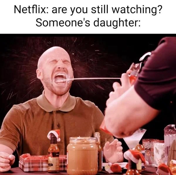 tantric tuesday spicy memes - dirty memes 2022 - Netflix are you still watching? Someone's daughter