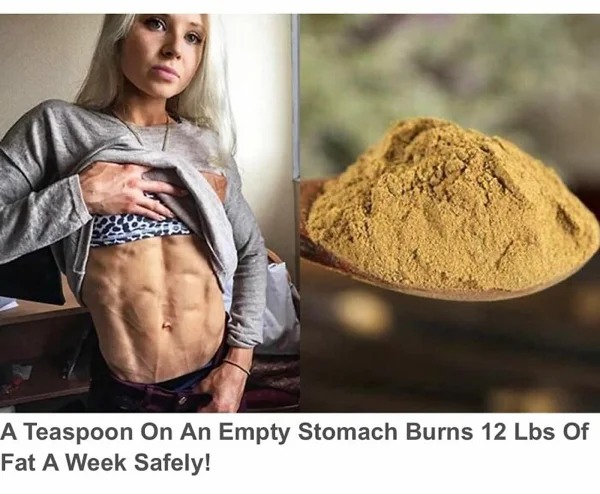 wtf ads - photo caption - A Teaspoon On An Empty Stomach Burns 12 Lbs Of Fat A Week Safely!
