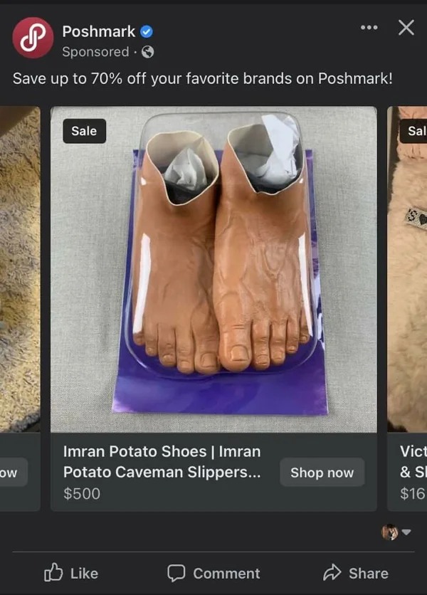 wtf ads - shoe - Poshmark Sponsored 3 Save up to 70% off your favorite brands on Poshmark! Ow Sale Imran Potato Shoes | Imran Potato Caveman Slippers... $500 Comment Shop now X Sal Is Vict & Sl $16