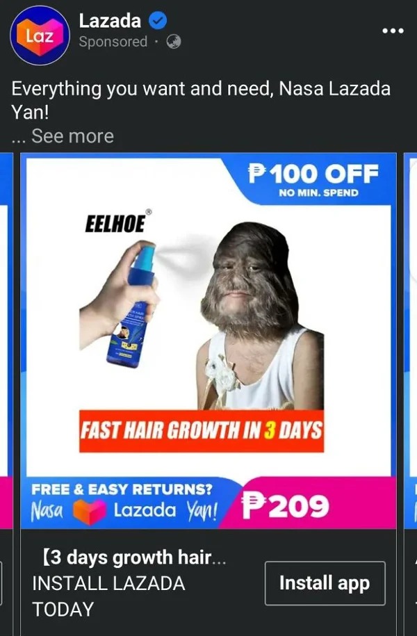 wtf ads - weird online ad - Lazada Laz Sponsored. Everything you want and need, Nasa Lazada Yan! ... See more Eelhoe Fast Hair Growth In 3 Days Free & Easy Returns? Nasa P 100 Off No Min. Spend Lazada Yan! P209 3 days growth hair... Install Lazada Today I