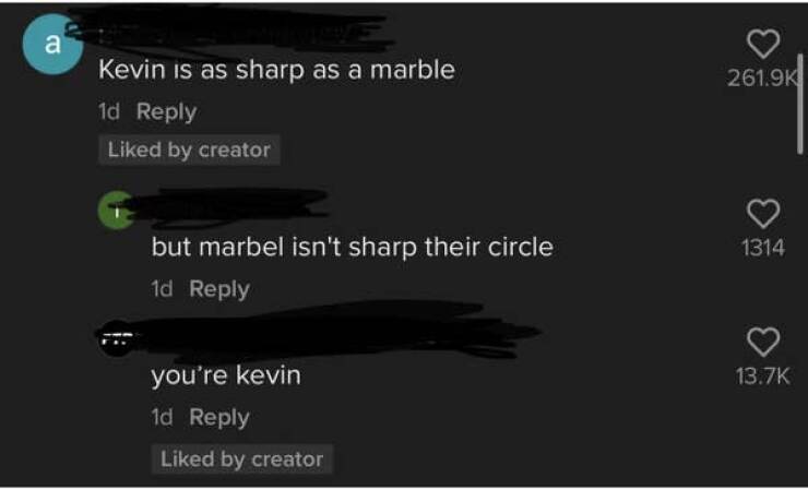 funny comments and replies - screenshot - a Kevin is as sharp as a marble 1d d by creator but marbel isn't sharp their circle 1d you're kevin 1d d by creator 1314