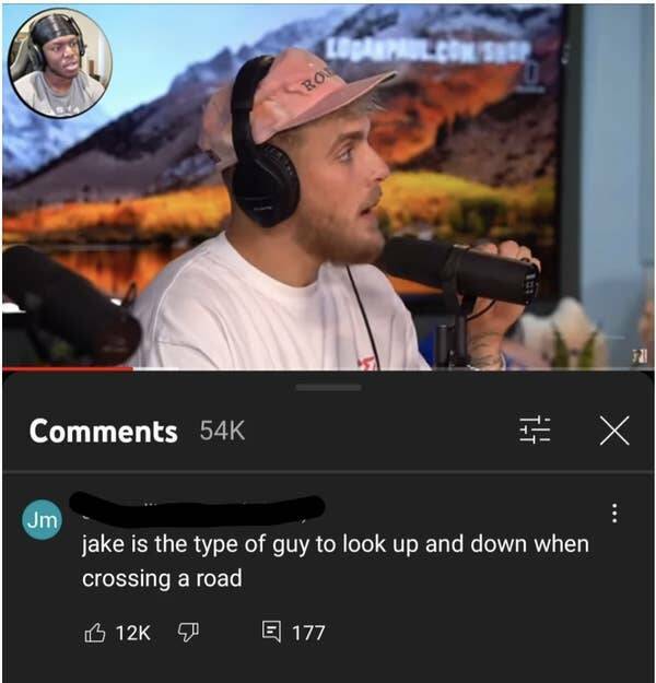 funny comments and replies - video - 54K Jm Ro 12K Loganpaul.Com Shop jake is the type of guy to look up and down when crossing a road 177 321
