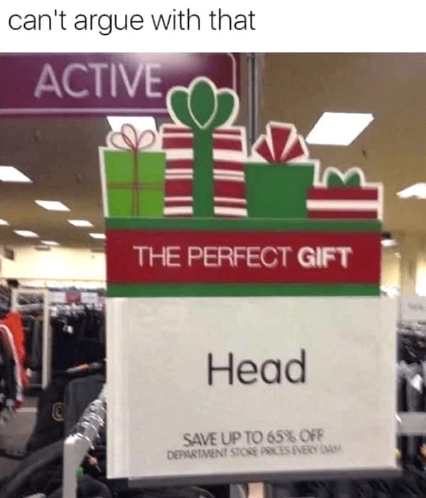 spicy meems - signage - can't argue with that Active The Perfect Gift Head Save Up To 65% Off Department Store Prices Every Dan