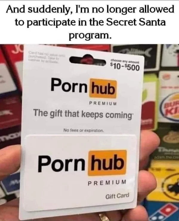 spicy meems - coupon - And suddenly, I'm no longer allowed to participate in the Secret Santa program. Jo Tic choose any amount $10$500 Porn hub Premium The gift that keeps coming No fees or expiration. Porn hub Premium Gift Card Bur Ki adam the cre