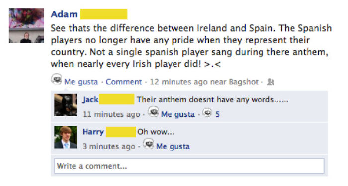 maximum cringe pics - cringiest facebook posts - Adam See thats the difference between Ireland and Spain. The Spanish players no longer have any pride when they represent their country. Not a single spanish player sang during there anthem, when nearly eve