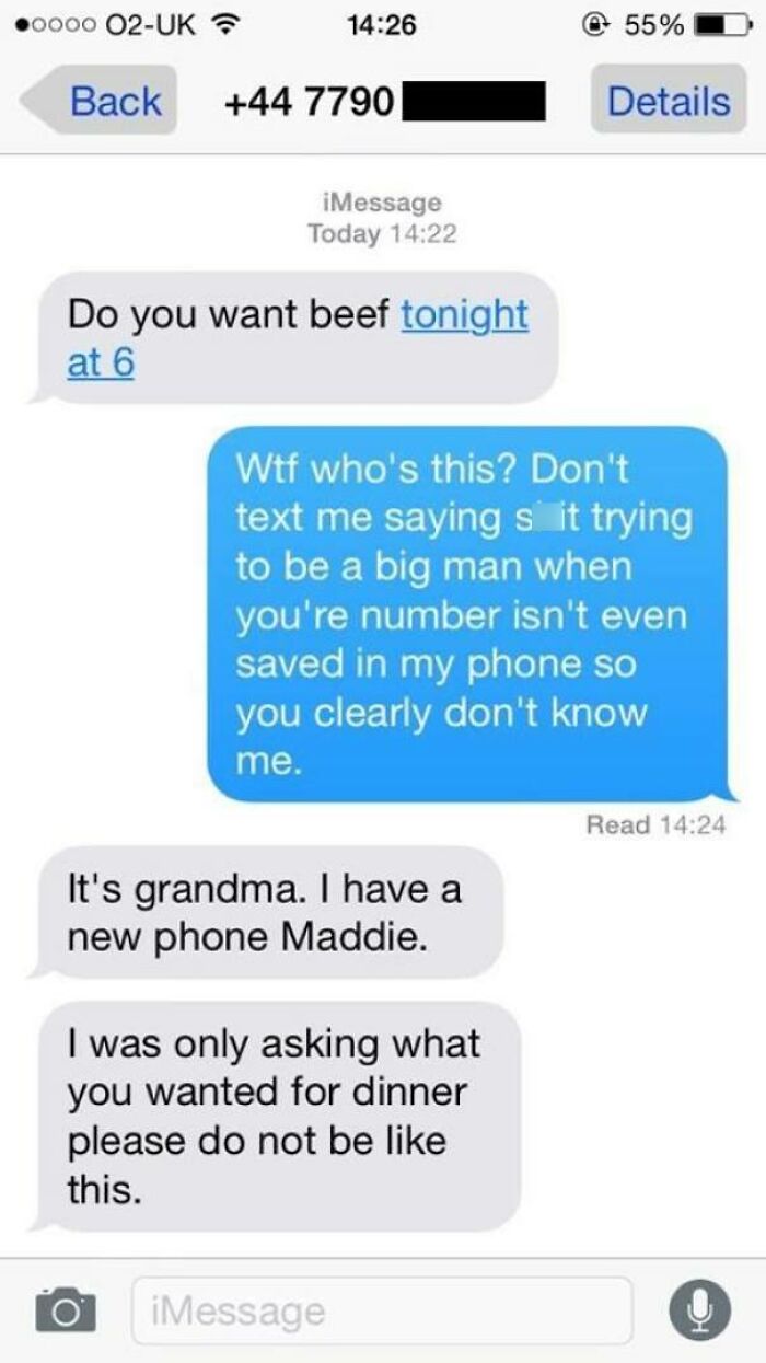 maximum cringe pics - most embarrassing texts ever - 0000 02Uk Back 44 7790 iMessage Today Do you want beef tonight at 6 It's grandma. I have a new phone Maddie. Wtf who's this? Don't text me saying s it trying to be a big man when you're number isn't eve