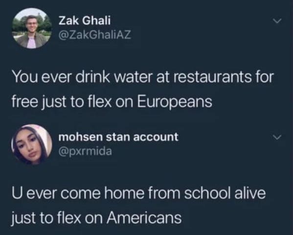 Cringey posts - You ever drink water at restaurants for free just to flex on Europeans