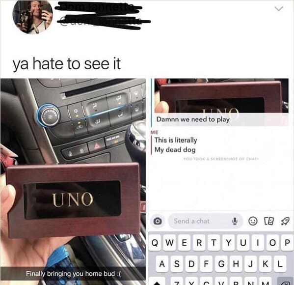 Cringey posts - uno dog meme - ya hate to see it Uno Finally bringing you home bud Damnn we need to play Me This is literally My dead dog You Took A Screenshot Of Chatt Send