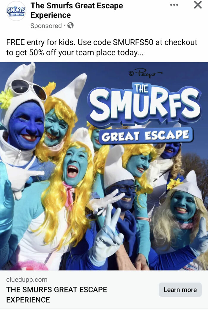 Cringe online ads - people dressed up as smurfs - Smurfs Great Escape The Smurfs Great Escape Experience Sponsored Free entry for kids. Use code SMURFS50 at checkout to get 50% off your team place today... X Pey The Smurfs Great Escape The Smurfs Great Es