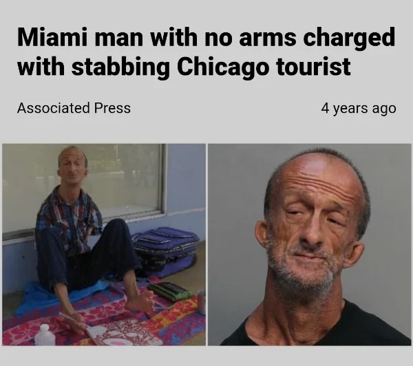 wtf pics made us hold up - head - Miami man with no arms charged with stabbing Chicago tourist Associated Press 4 years ago