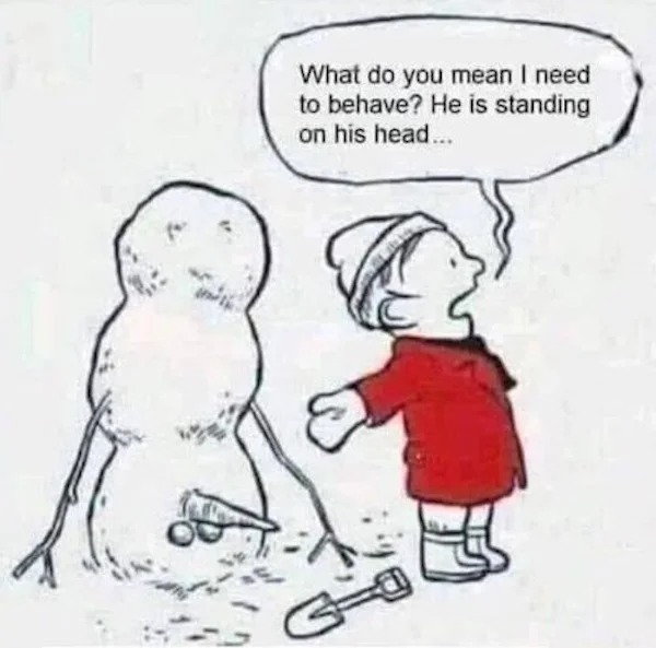 spicy sex memes Tantric Tuesday - snowman standing on his head - What do you mean I need to behave? He is standing on his head...