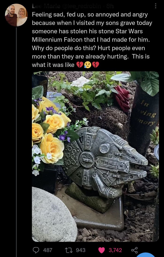 Trashy Behavior - I visited my sons grave today someone has stolen his stone Star Wars Millennium Falcon that I had made for him. Why do people do this? Hurt people even more than they are already