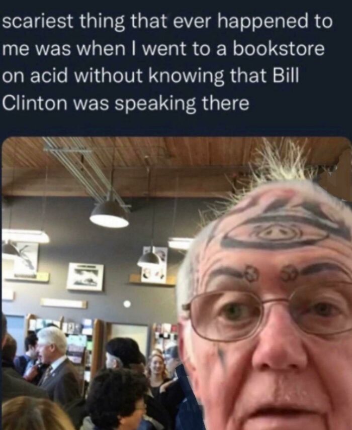Accidental Comedy - human behavior - scariest thing that ever happened to me was when I went to a bookstore on acid without knowing that Bill Clinton was speaking there 1