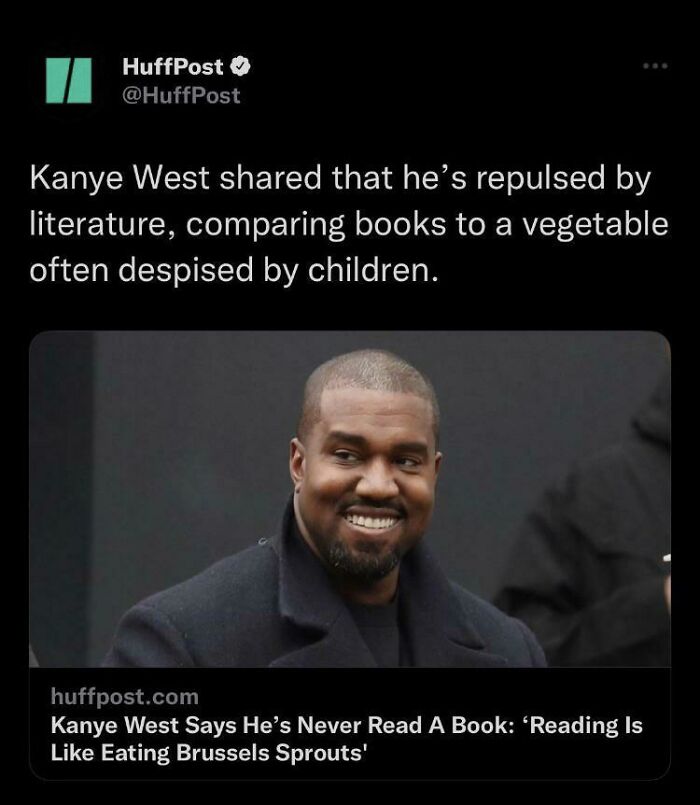 Accidental Comedy - photo caption - HuffPost Ii Kanye West d that he's repulsed by literature, comparing books to a vegetable often despised by children. huffpost.com Kanye West Says He's Never Read A Book 'Reading Is Eating Brussels Sprouts'