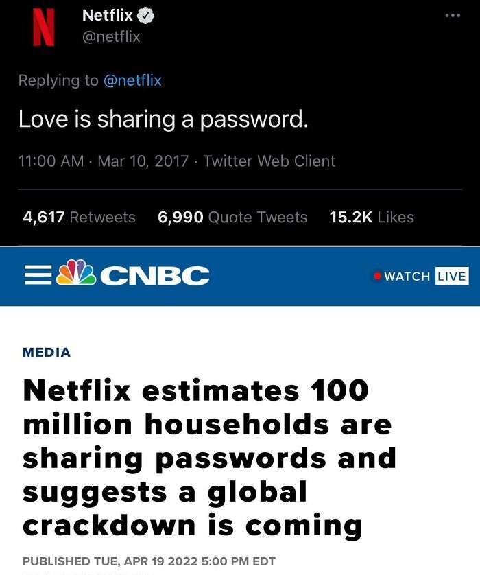 aged poorly  - netflix love is sharing a password - Netflix N Love is sharing a password. Twitter Web Client 4,617 6,990 Quote Tweets & Cnbc Media Watch Live Netflix estimates 100 million households are sharing passwords and suggests a global crackdown is