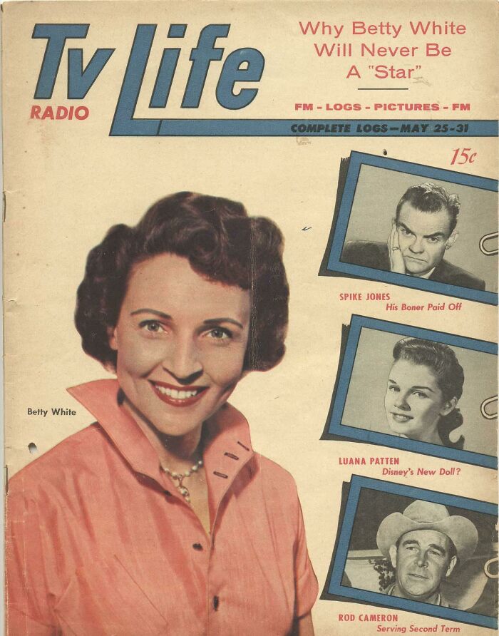 aged poorly  - poster - Tv life Radio Betty White E Why Betty White Will Never Be A "Star". FmLogsPictures Fm Complete LogsMay 2531 15c Spike Jones His Boner Paid Off Luana Patten Disney's New Doll? Rod Cameron Serving Second Term