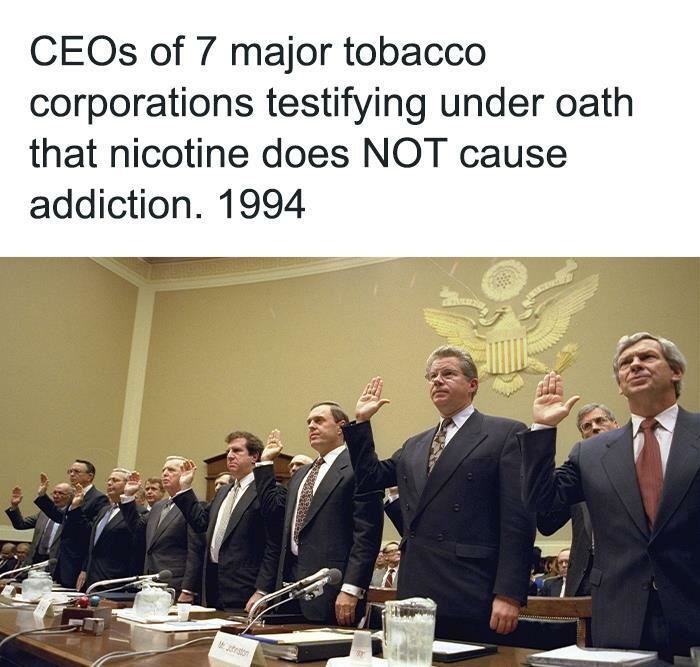 aged poorly  - nicotine is not addictive - CEOs of 7 major tobacco corporations testifying under oath that nicotine does Not cause addiction. 1994 Johnston S All