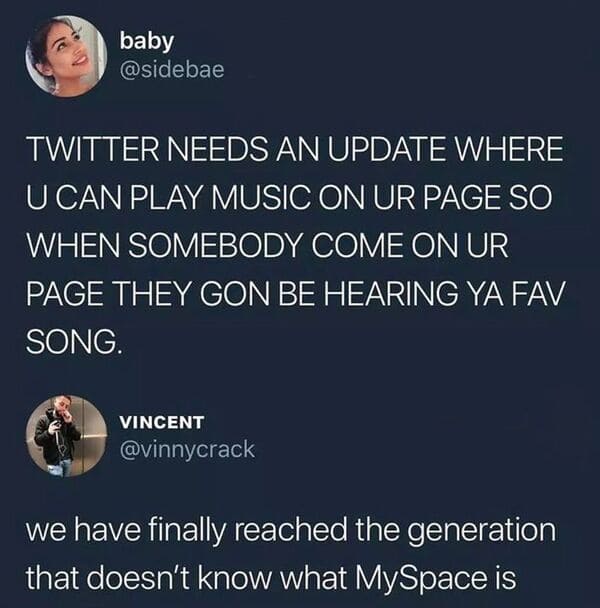 funny comments and replies - music on twitter meme - baby Twitter Needs An Update Where U Can Play Music On Ur Page So When Somebody Come On Ur Page They Gon Be Hearing Ya Fav Song. Vincent we have finally reached the generation that doesn't know what MyS