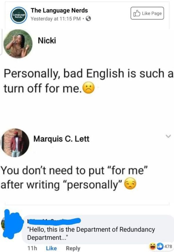 funny comments and replies - personally bad english is a turn off - Language Nerds The Language Nerds Yesterday at . Nicki Personally, bad English is such a turn off for me. Marquis C. Lett Page You don't need to put "for me" after writing "personally" 11