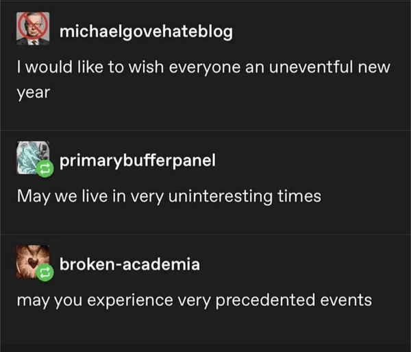funny comments and replies - screenshot - michaelgovehateblog I would to wish everyone an uneventful new year primarybufferpanel May we live in very uninteresting times brokenacademia may you experience very precedented events