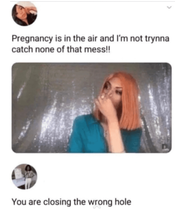 funny comments and replies - immature memes - Pregnancy is in the air and I'm not trynna catch none of that mess!! You are closing the wrong hole