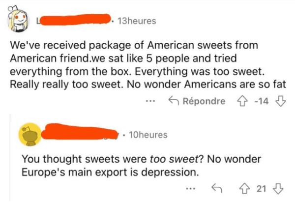 funny comments and replies - diagram - 13heures We've received package of American sweets from American friend.we sat 5 people and tried everything from the box. Everything was too sweet. Really really too sweet. No wonder Americans are so fat Rpondre 14 