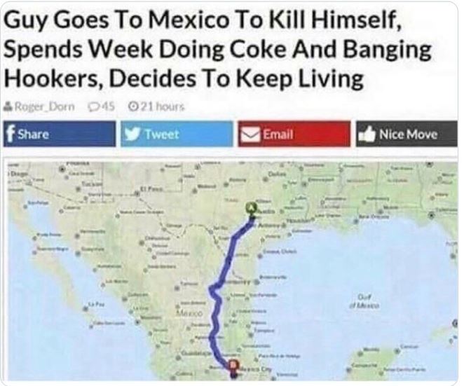 WTF news headlines - man goes to mexico decides to live - Guy Goes To Mexico To Kill Himself, Spends Week Doing Coke And Banging Hookers, Decides To Keep Living Roger Dorn D45 021 hours f Tweet Mill Mexico Email Nice Move thico